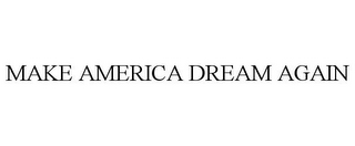 MAKE AMERICA DREAM AGAIN