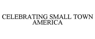 CELEBRATING SMALL TOWN AMERICA
