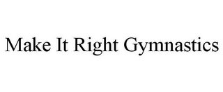 MAKE IT RIGHT GYMNASTICS