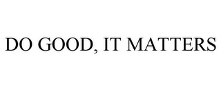 DO GOOD, IT MATTERS