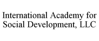 INTERNATIONAL ACADEMY FOR SOCIAL DEVELOPMENT, LLC