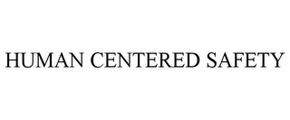 HUMAN CENTERED SAFETY