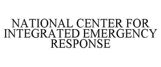 NATIONAL CENTER FOR INTEGRATED EMERGENCY RESPONSE