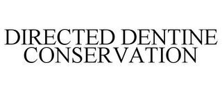 DIRECTED DENTINE CONSERVATION