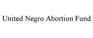 UNITED NEGRO ABORTION FUND