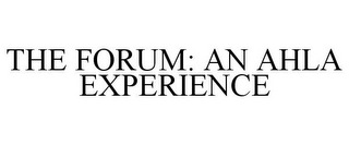 THE FORUM: AN AHLA EXPERIENCE