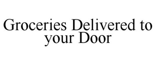 GROCERIES DELIVERED TO YOUR DOOR