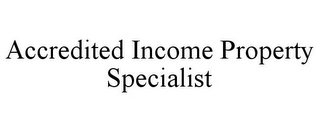 ACCREDITED INCOME PROPERTY SPECIALIST