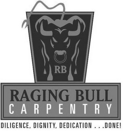 RB RAGING BULL CARPENTRY DILIGENCE, DIGNITY, DEDICATION . . .DONE!