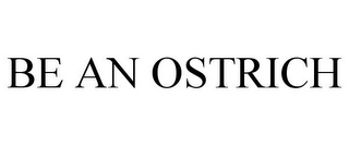 BE AN OSTRICH