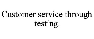 CUSTOMER SERVICE THROUGH TESTING.