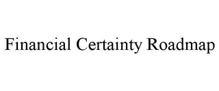 FINANCIAL CERTAINTY ROADMAP