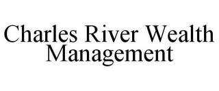CHARLES RIVER WEALTH MANAGEMENT