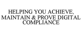 HELPING YOU ACHIEVE, MAINTAIN & PROVE DIGITAL COMPLIANCE