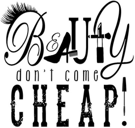 BEAUTY DON'T COME CHEAP!