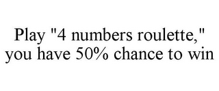 PLAY "4 NUMBERS ROULETTE," YOU HAVE 50% CHANCE TO WIN