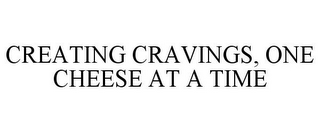 CREATING CRAVINGS, ONE CHEESE AT A TIME