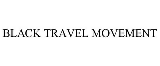 BLACK TRAVEL MOVEMENT