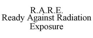 R.A.R.E. READY AGAINST RADIATION EXPOSURE