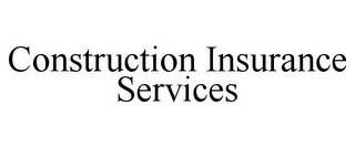 CONSTRUCTION INSURANCE SERVICES