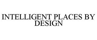 INTELLIGENT PLACES BY DESIGN