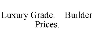 LUXURY GRADE. BUILDER PRICES.