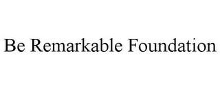 BE REMARKABLE FOUNDATION