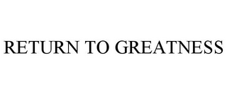 RETURN TO GREATNESS