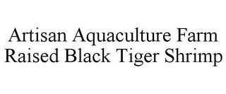 ARTISAN AQUACULTURE FARM RAISED BLACK TIGER SHRIMP