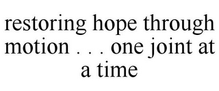 RESTORING HOPE THROUGH MOTION . . . ONE JOINT AT A TIME