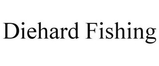 DIEHARD FISHING