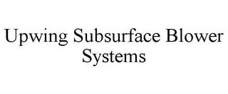 UPWING SUBSURFACE BLOWER SYSTEMS