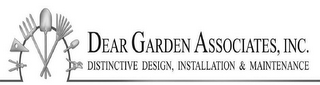 DEAR GARDEN ASSOCIATES, INC. DISTINCTIVE DESIGN, INSTALLATION & MAINTENANCE