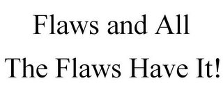 FLAWS AND ALL THE FLAWS HAVE IT!