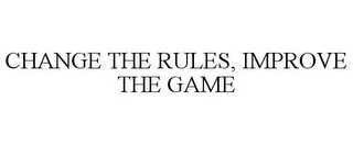 CHANGE THE RULES, IMPROVE THE GAME