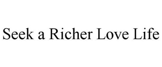 SEEK A RICHER LOVE LIFE
