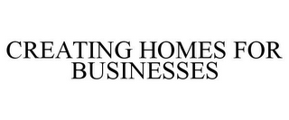 CREATING HOMES FOR BUSINESSES