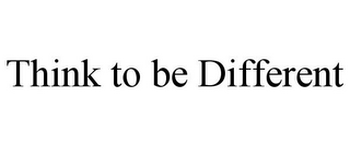 THINK TO BE DIFFERENT