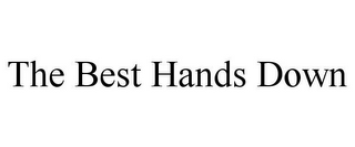 THE BEST HANDS DOWN