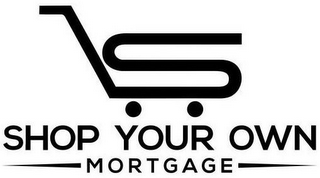 S SHOP YOUR OWN MORTGAGE