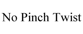 NO PINCH TWIST