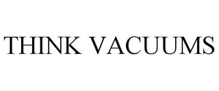 THINK VACUUMS