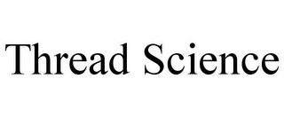 THREAD SCIENCE