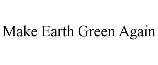 MAKE EARTH GREEN AGAIN