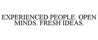 EXPERIENCED PEOPLE. OPEN MINDS. FRESH IDEAS.