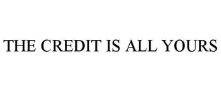 THE CREDIT IS ALL YOURS