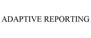 ADAPTIVE REPORTING