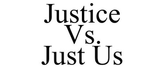 JUSTICE VS. JUST US