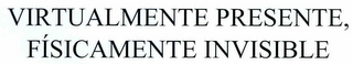 VIRTUALMENTE PRESENTE, FÍSICAMENTE INVISIBLE