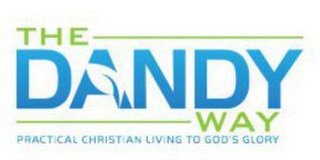 THE DANDY WAY PRACTICAL CHRISTIAN LIVING TO GOD'S GLORY